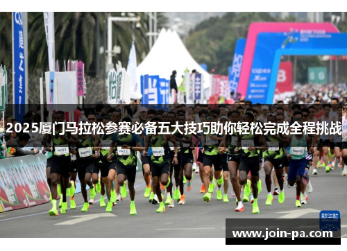 2025厦门马拉松参赛必备五大技巧助你轻松完成全程挑战