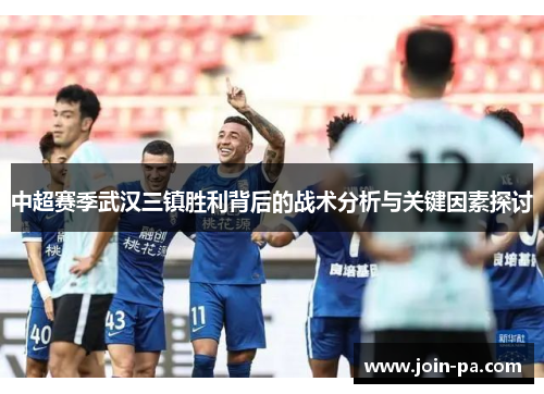 中超赛季武汉三镇胜利背后的战术分析与关键因素探讨