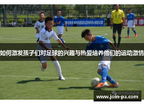 如何激发孩子们对足球的兴趣与热爱培养他们的运动激情