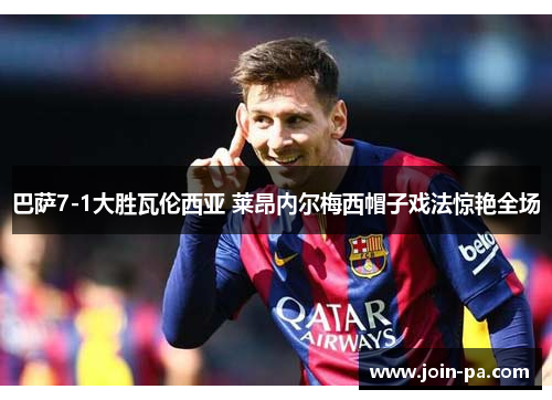 巴萨7-1大胜瓦伦西亚 莱昂内尔梅西帽子戏法惊艳全场