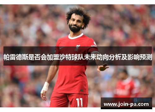 帕雷德斯是否会加盟沙特球队未来动向分析及影响预测