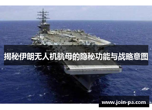 揭秘伊朗无人机航母的隐秘功能与战略意图 揭秘伊朗无人机航母的隐秘功能与战略意图
