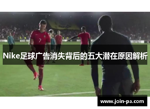 Nike足球广告消失背后的五大潜在原因解析