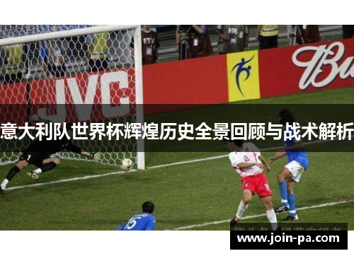 意大利队世界杯辉煌历史全景回顾与战术解析