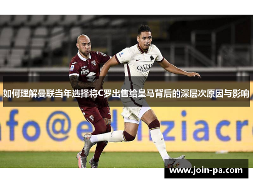 如何理解曼联当年选择将C罗出售给皇马背后的深层次原因与影响