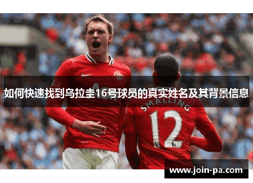 如何快速找到乌拉圭16号球员的真实姓名及其背景信息 如何快速找到乌拉圭16号球员的真实姓名及其背景信息