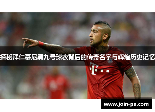 探秘拜仁慕尼黑九号球衣背后的传奇名字与辉煌历史记忆