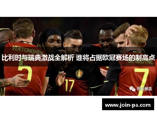 比利时与瑞典激战全解析 谁将占据欧冠赛场的制高点