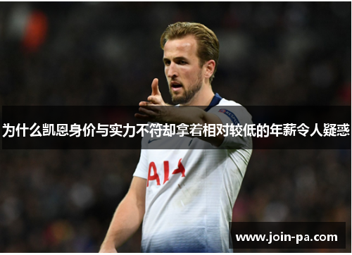 为什么凯恩身价与实力不符却拿着相对较低的年薪令人疑惑 为什么凯恩身价与实力不符却拿着相对较低的年薪令人疑惑