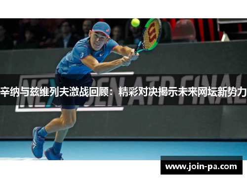 辛纳与兹维列夫激战回顾：精彩对决揭示未来网坛新势力
