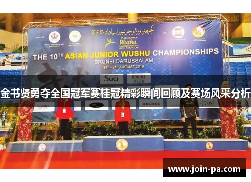 金书贤勇夺全国冠军赛桂冠精彩瞬间回顾及赛场风采分析