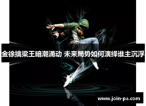 金徐擒梁王暗潮涌动 未来局势如何演绎谁主沉浮