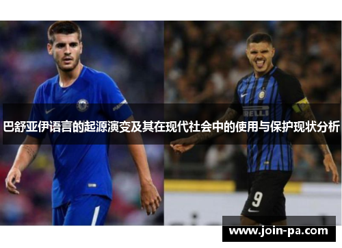 巴舒亚伊语言的起源演变及其在现代社会中的使用与保护现状分析