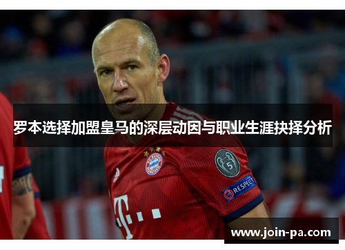 罗本选择加盟皇马的深层动因与职业生涯抉择分析