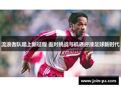 流浪者队踏上新征程 面对挑战与机遇迎接足球新时代