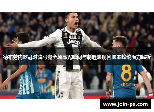 德布劳内欧冠对阵马竞全场高光瞬间与制胜表现回顾巅峰统治力解析