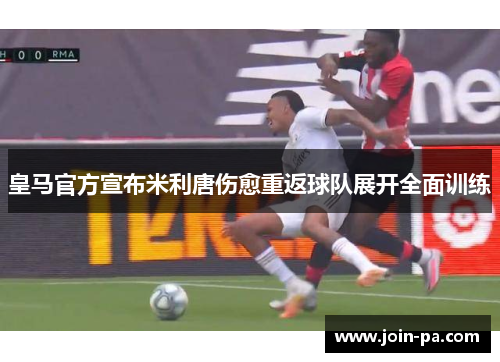皇马官方宣布米利唐伤愈重返球队展开全面训练