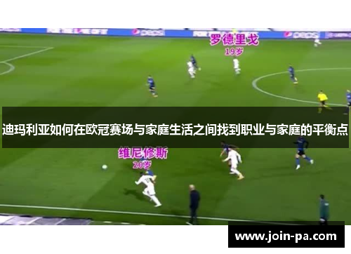 迪玛利亚如何在欧冠赛场与家庭生活之间找到职业与家庭的平衡点